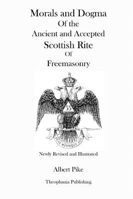 Morals and Dogma Of the Ancient and Accepted Scottish Rite Of Freemasonry (Newly Revised and Illustrated) Paperback Createspace Independent Publishing Platform