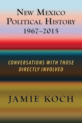 New Mexico Political History, 1967-2015: Conversations with Those Directly Involved Paperback Sunstone Press