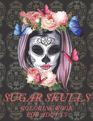 Sugar Skulls Coloring Book for Adults: A Día de Los Muertos & Day of the Dead Colouring Book for Adults & Teens Paperback Independently Published
