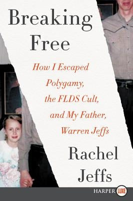 Breaking Free: How I Escaped Polygamy, the Flds Cult, and My Father, Warren Jeffs by Jeffs, Rachel