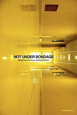 Not Under Bondage: Biblical Divorce for Abuse, Adultery and Desertion Paperback Maschil Press