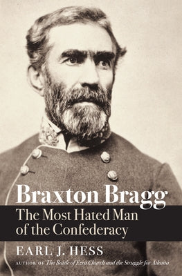 Braxton Bragg: The Most Hated Man of the Confederacy Paperback University of North Carolina Press