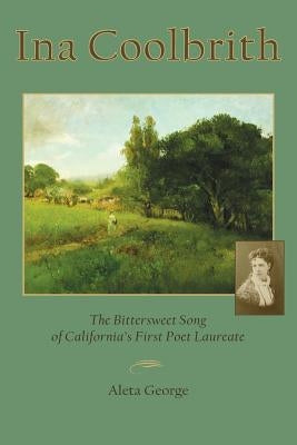 Ina Coolbrith: The Bittersweet Song of California's First Poet Laureate Paperback Shifting Plates Press
