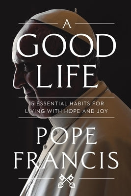 A Good Life: 15 Essential Habits for Living with Hope and Joy Paperback Worthy Books
