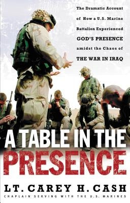 A Table in the Presence: The Dramatic Account of How a U.S. Marine Battalion Experienced God's Presence Amidst the Chaos of the War in Iraq Paperback Thomas Nelson
