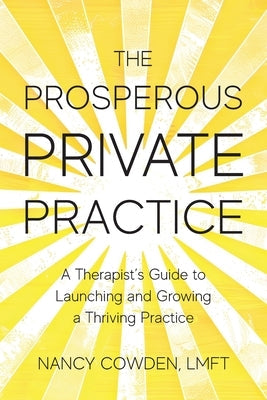 The Prosperous Private Practice: A Therapist's Guide to Launching and Growing a Thriving Practice by Cowden, Nancy
