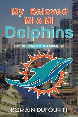 My Beloved Miami Dolphins: From the Perspective of a Lifelong Fan Paperback Readersmagnet LLC