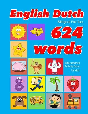 English - Dutch Bilingual First Top 624 Words Educational Activity Book for Kids: Easy vocabulary learning flashcards best for infants babies toddlers Paperback Independently Published