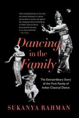 Dancing in the Family: The Extraordinary Story of the First Family of Indian Classical Dance Paperback Speaking Tiger Books
