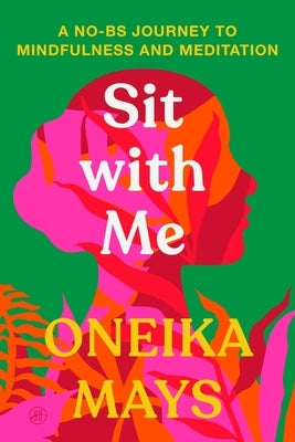 Sit with Me: A No-Bs Journey to Mindfulness and Meditation by Mays, Oneika