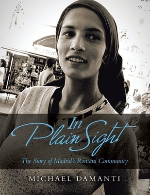 In Plain Sight: The Story of Madrid's Romani Community Paperback Xlibris UK