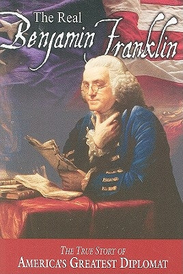 The Real Benjamin Franklin: Part I: Benjamin Franklin: Printer, Philosopher, Patriot (a History of His Life)/Part II: Timeless Treasures from Benj Paperback National Center for Constitutional Studies