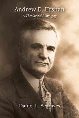 Andrew D. Urshan: A Theological Biography Paperback Emeth Press