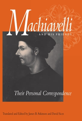 Machiavelli and His Friends: Their Personal Correspondence Paperback Northern Illinois University Press