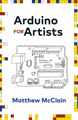 Arduino for Artists: How to Create Stunning Multimedia Art with Electronics Paperback New Degree Press