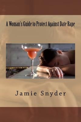 A Woman's Guide to Protect Against Date Rape Paperback Createspace Independent Publishing Platform