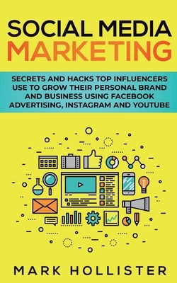 Social Media Marketing: Secrets and Hacks Top Influencers Use to Grow Their Personal Brand and Business Using Facebook Advertising, Instagram Paperback Heriberto Salinas