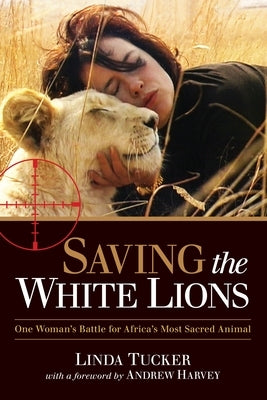 Saving the White Lions: One Woman's Battle for Africa's Most Sacred Animal Paperback North Atlantic Books