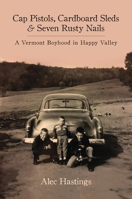 Cap Pistols, Cardboard Sleds & Seven Rusty Nails: A Vermont Boyhood in Happy Valley Full Court Press
