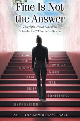 Fine Is Not the Answer: Thoughtful, Honest Responses to "How Are You?" When You're Not Fine by Moore-Southall, Trina