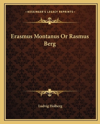 Erasmus Montanus Or Rasmus Berg Paperback Kessinger Publishing