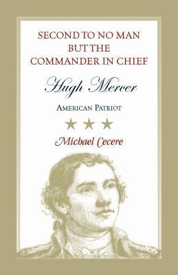 Second to No Man but the Commander in Chief, Hugh Mercer: American Patriot Paperback Heritage Books