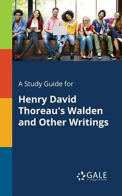 A Study Guide for Henry David Thoreau's Walden and Other Writings Paperback Gale, Study Guides