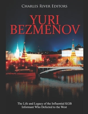 Yuri Bezmenov: The Life and Legacy of the Influential KGB Informant Who Defected to the West Paperback Independently Published