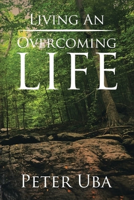 Living an Overcoming Life Paperback Christian Faith Publishing, Inc