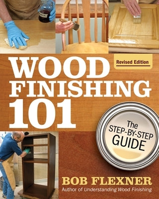 Wood Finishing 101, Revised Edition: The Step-By-Step Guide Paperback Fox Chapel Publishing