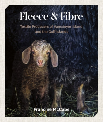 Fleece and Fibre: Textile Producers of Vancouver Island and the Gulf Islands Paperback Heritage House