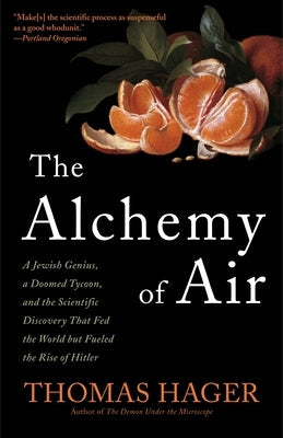 The Alchemy of Air: A Jewish Genius, a Doomed Tycoon, and the Scientific Discovery That Fed the World But Fueled the Rise of Hitler Paperback Crown Publishing Group (NY)