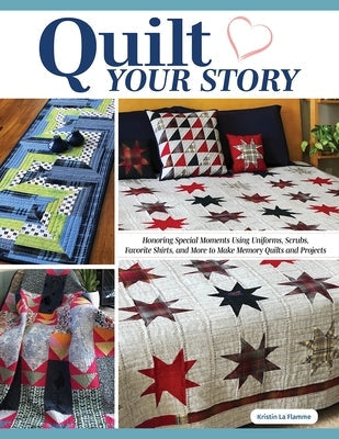 Quilt Your Story: Honoring Special Moments Using Uniforms, Scrubs, Favorite Shirts, and More to Make Memory Quilts and Projects Paperback Landauer (IL)