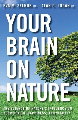 Your Brain on Nature: Become Smarter, Happier, and More Productive, While Protecting Your Brain Health for Life by Selhub, Eva M.