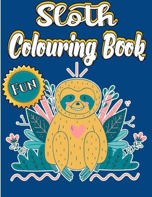Sloth Colouring Book: A Great Personalised Sloth Colouring Book For Adults To Show Your Creativity Using Colors, It's An Awesome Sloth Gift Paperback Independently Published