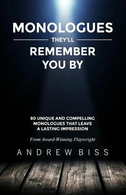 Monologues They'll Remember You By: 80 Unique and Compelling Monologues That Leave a Lasting Impression Paperback Createspace Independent Publishing Platform