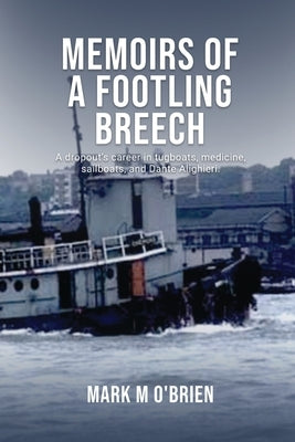 Memoirs Of A Footling Breech: A dropout's career in tugboats, medicine, sailboats, and Dante Alighieri. Paperback Mark M. O'Brien