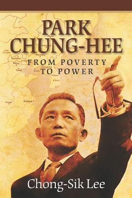 Park Chung-Hee: From Poverty to Power Paperback Createspace Independent Publishing Platform
