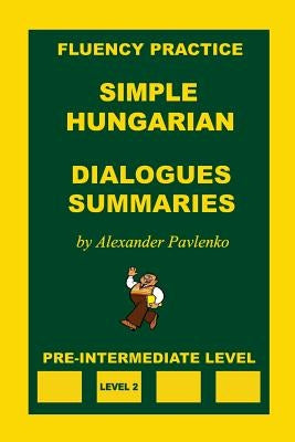 Simple Hungarian, Dialogues and Summaries, Pre-Intermediate Level Paperback Createspace Independent Publishing Platform