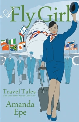 A Fly Girl: Travel Tales of an Exotic British Airways Cabin Crew Paperback Blossom Books