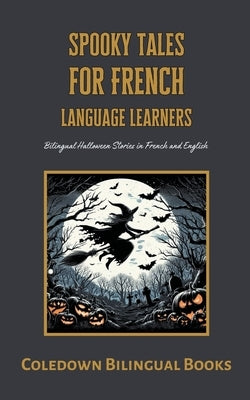Spooky Tales for French Language Learners: Bilingual Halloween Stories in French and English Paperback Coledown Bilingual Books