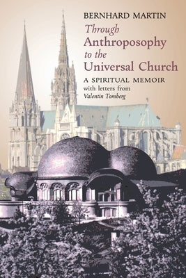 Through Anthroposophy to the Universal Church: A Spiritual Memoir, with letters from Valentin Tomberg Paperback Angelico Press