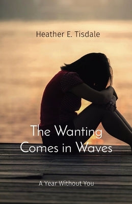 The Wanting Comes in Waves: A Year Without You Paperback Wild Mountain Thyme Publications