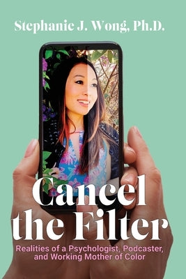Cancel the Filter: Realities of a Psychologist, Podcaster, and Working Mother of Color Paperback Color of Success, LLC
