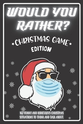 Would You Rather Christmas Game Edition: A Fun Challenging Questions for Kids Teens and The Whole Family (Perfect Stocking Stuffer Ideas) Independently Published