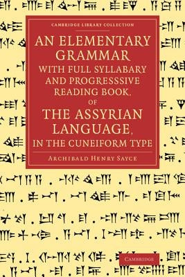 An Elementary Grammar with Full Syllabary and Progresssive Reading Book, of the Assyrian Language, in the Cuneiform Type Paperback Cambridge University Press
