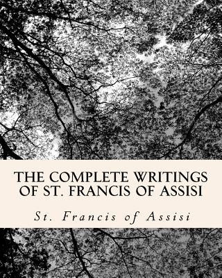The Complete Writings of St. Francis of Assisi: with Biography Paperback Createspace Independent Publishing Platform