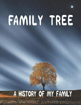 Family Tree: A History of my Family; 8.5 x 11 Family Tree Research Workbook; Paperback Independently Published