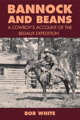 Bannock and Beans: A Cowboy's Account of the Bedaux Expedition Paperback Royal British Columbia Museum