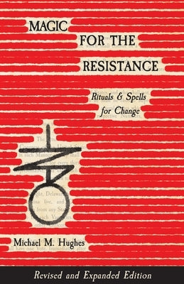 Magic for the Resistance: Rituals & Spells for Change (Revised & Expanded Edition) by Hughes, Michael M.
